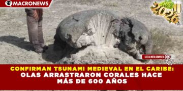 CONFIRMAN TSUNAMI MEDIEVAL EN EL CARIBE: OLAS ARRASTRARON CORALES HACE  MÁS DE 600 AÑOS