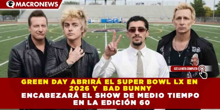 GREEN DAY ABRIRÁ EL SUPER BOWL LX EN 2026 Y  BAD BUNNY ENCABEZARÁ EL SHOW DE MEDIO TIEMPO EN LA EDICIÓN 60