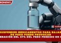 SUSPENDER MEDICAMENTOS PARA BAJAR DE PESO PUEDE PROVOCAR RECUPERACIÓN DEL 37% DEL PESO PERDIDO EN UN AÑO