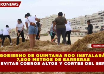 GOBIERNO DE QUINTANA ROO INSTALARÁ 7,500 METROS DE BARRERAS ANTISARGAZO ANTE POSIBLE RECALÉ DE 37.5 MILLONES DE TONELADAS EN 2026