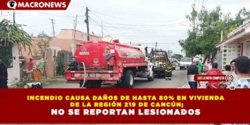 INCENDIO CAUSA DAÑOS DE HASTA 80% EN VIVIENDA DE LA REGIÓN 219 DE CANCÚN; NO SE REPORTAN LESIONADOS