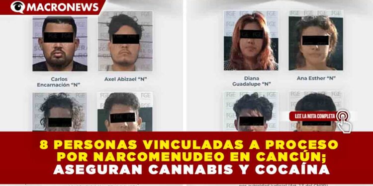 8 PERSONAS VINCULADAS A PROCESO  POR NARCOMENUDEO EN CANCÚN;  ASEGURAN CANNABIS Y COCAÍNA