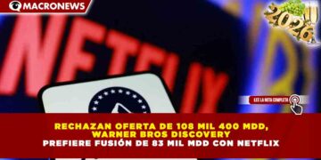 RECHAZAN OFERTA DE 108 MIL 400 MDD, WARNER BROS DISCOVERY PREFIERE FUSIÓN DE 83 MIL MDD CON NETFLIX