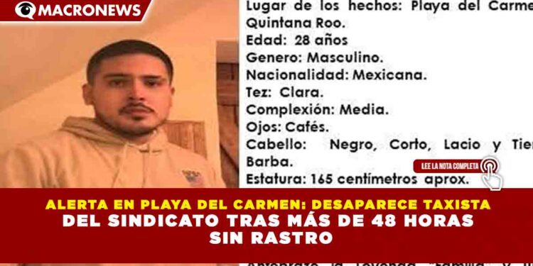 ALERTA EN PLAYA DEL CARMEN: DESAPARECE TAXISTA DEL SINDICATO TRAS MÁS DE 48 HORAS SIN RASTRO