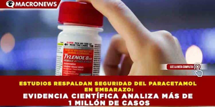 ESTUDIOS RESPALDAN SEGURIDAD DEL PARACETAMOL  EN EMBARAZO: EVIDENCIA CIENTÍFICA ANALIZA MÁS DE  1 MILLÓN DE CASOS