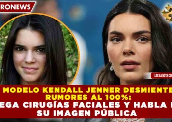 MODELO KENDALL JENNER DESMIENTE RUMORES AL 100%: NIEGA CIRUGÍAS FACIALES Y HABLA DE SU IMAGEN PÚBLICA