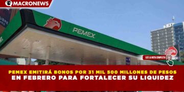 PEMEX EMITIRÁ BONOS POR 31 MIL 500 MILLONES DE PESOS EN FEBRERO PARA FORTALECER SU LIQUIDEZ