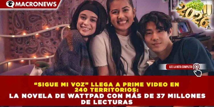 “SIGUE MI VOZ” LLEGA A PRIME VIDEO EN 240 TERRITORIOS: LA NOVELA DE WATTPAD CON MÁS DE 37 MILLONES DE LECTURAS