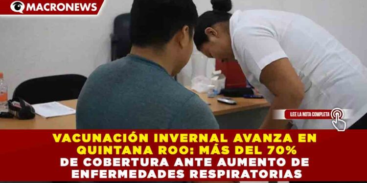VACUNACIÓN INVERNAL AVANZA EN QUINTANA ROO: MÁS DEL 70% DE COBERTURA ANTE AUMENTO DE ENFERMEDADES RESPIRATORIAS