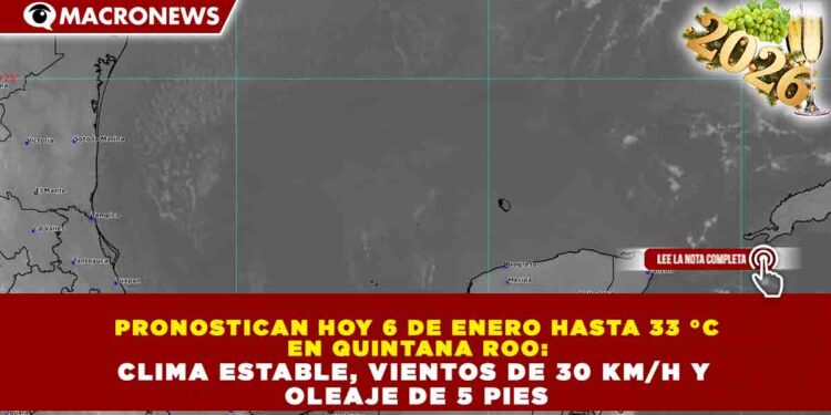 PRONOSTICAN HOY 6 DE ENERO HASTA 33 °C EN QUINTANA ROO: CLIMA ESTABLE, VIENTOS DE 30 KM/H Y OLEAJE DE 5 PIES