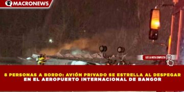 8 PERSONAS A BORDO: AVIÓN PRIVADO SE ESTRELLA AL DESPEGAR EN EL AEROPUERTO INTERNACIONAL DE BANGOR