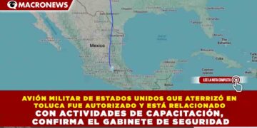 AVIÓN MILITAR DE EE. UU.  QUE ATERRIZÓ EN TOLUCA FUE AUTORIZADO Y ESTÁ RELACIONADO CON ACTIVIDADES DE CAPACITACIÓN, CONFIRMA EL GABINETE DE SEGURIDAD