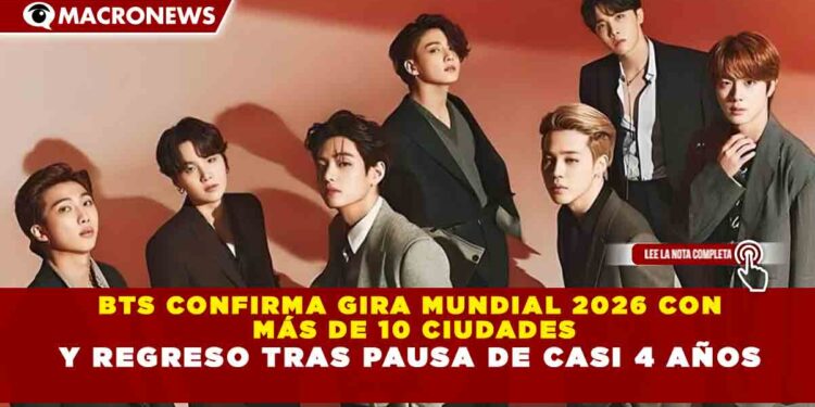 BTS CONFIRMA GIRA MUNDIAL 2026 CON MÁS DE 10 CIUDADES Y REGRESO TRAS PAUSA DE CASI 4 AÑOS
