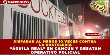 DISPARAN AL MENOS 10 VECES CONTRA LA COCTELERÍA “ÁGUILA REAL” EN CANCÚN Y DESATAN OPERATIVO POLICIAL
