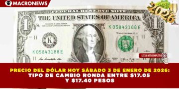 PRECIO DEL DÓLAR HOY SÁBADO 3 DE ENERO DE 2026: TIPO DE CAMBIO RONDA ENTRE $17.05 Y $17.40 PESOS