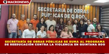 SECRETARÍA DE OBRAS PÚBLICAS SE SUMA AL PROGRAMA DE REEDUCACIÓN CONTRA LA VIOLENCIA EN QUINTANA ROO