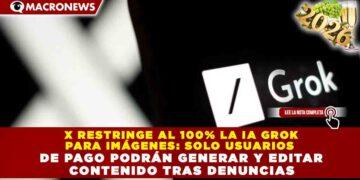 X RESTRINGE AL 100% LA IA GROK PARA IMÁGENES: SOLO USUARIOS DE PAGO PODRÁN GENERAR Y EDITAR CONTENIDO TRAS DENUNCIAS