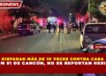DISPARAN MÁS DE 10 VECES CONTRA CASA EN SM 91 DE CANCÚN, NO SE REPORTAN HERIDOS