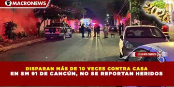 DISPARAN MÁS DE 10 VECES CONTRA CASA EN SM 91 DE CANCÚN, NO SE REPORTAN HERIDOS