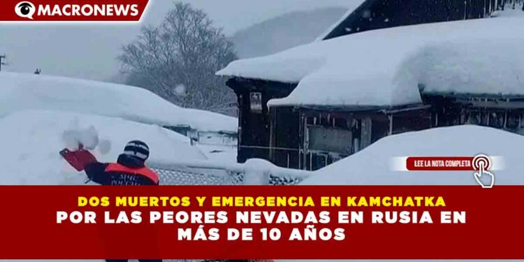 DOS MUERTOS Y EMERGENCIA EN KAMCHATKA  POR LAS PEORES NEVADAS EN RUSIA EN  MÁS DE 10 AÑOS