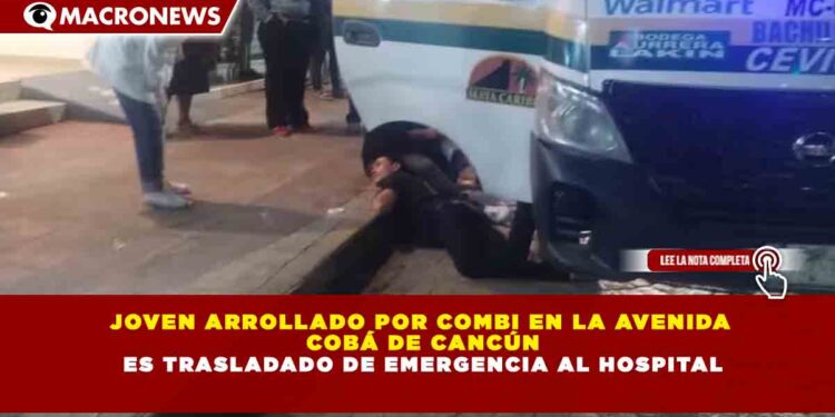 JOVEN ARROLLADO POR COMBI EN LA AVENIDA COBÁ DE CANCÚN ES TRASLADADO DE EMERGENCIA AL HOSPITAL