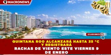 QUINTANA ROO ALCANZARÁ HASTA 35 °C Y REGISTRARÁ RACHAS DE VIENTO ESTE VIERNES 9 DE ENERO