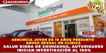 DENUNCIA JOVEN DE 19 AÑOS PRESUNTO  ABUSO SEXUAL EN CLÍNICA SALUD DIGNA DE CHIHUAHUA, AUTORIDADES  INICIAN INVESTIGACIÓN AL 100%