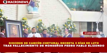 DIOCESIS DE CANCÚN-CHETUMAL DECRETA 3 DÍAS DE LUTO TRAS FALLECIMIENTO DE MONSEÑOR PEDRO PABLO ELIZONDO