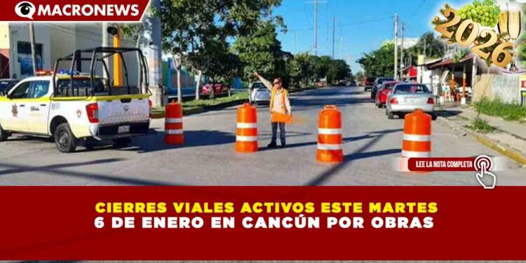 CIERRES VIALES ACTIVOS ESTE MARTES 6 DE ENERO EN CANCÚN POR OBRAS