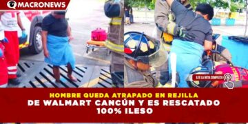HOMBRE QUEDA ATRAPADO EN REJILLA DE WALMART CANCÚN Y ES RESCATADO 100% ILESO