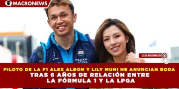PILOTO DE LA F1 ALEX ALBON Y LILY MUNI HE ANUNCIAN BODA TRAS 6 AÑOS DE RELACIÓN ENTRE LA FÓRMULA 1 Y LA LPGA