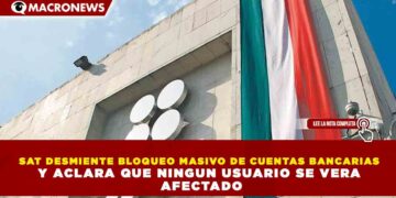 SAT DESMIENTE BLOQUEO MASIVO DE CUENTAS BANCARIAS Y ACLARA QUE NINGUN USUARIO SE VERA AFECTADO