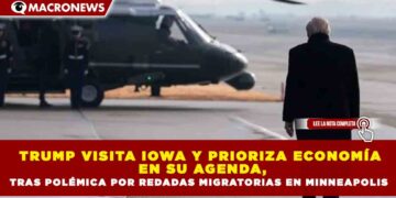TRUMP VISITA IOWA Y PRIORIZA ECONOMÍA  EN SU AGENDA, TRAS POLÉMICA POR REDADAS MIGRATORIAS EN MINNEAPOLIS