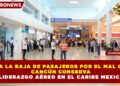 PESE A LA BAJA DE PASAJEROS POR EL MAL CLIMA, CANCÚN CONSERVA SU LIDERAZGO AÉREO EN EL CARIBE MEXICANO