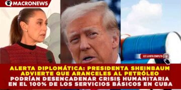 ALERTA DIPLOMÁTICA: SHEINBAUM ADVIERTE QUE ARANCELES AL PETRÓLEO PODRÍAN DESENCADENAR CRISIS HUMANITARIA EN EL 100% DE LOS SERVICIOS BÁSICOS EN CUBA