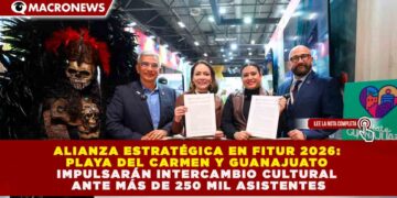 ALIANZA ESTRATÉGICA EN FITUR 2026: PLAYA DEL CARMEN Y GUANAJUATO IMPULSARÁN INTERCAMBIO CULTURAL ANTE MÁS DE 250 MIL ASISTENTES
