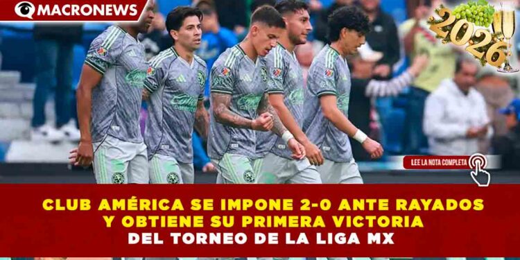 CLUB AMÉRICA SE IMPONE 2-0 ANTE RAYADOS Y OBTIENE SU PRIMERA VICTORIA DEL TORNEO DE LA LIGA MX