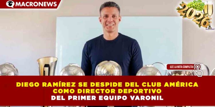 DIEGO RAMÍREZ SE DESPIDE DEL CLUB AMÉRICA COMO DIRECTOR DEPORTIVO DEL PRIMER EQUIPO VARONIL