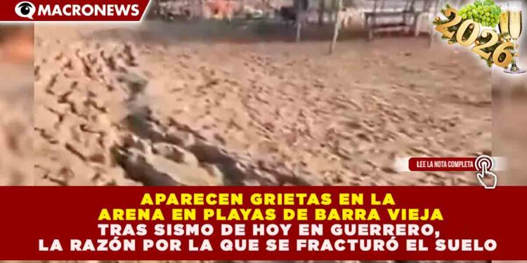 LICUEFACCIÓN DEL SUELO EN GUERRERO: SISMO DE 6.5 PROVOCA GRIETAS EN EL 100% DE LA FRANJA COSTERA DE BARRA VIEJA