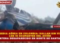 TRAGEDIA AÉREA EN COLOMBIA: HALLAN SIN VIDA A LOS 15 OCUPANTES DEL AVIÓN DE SATENA DESAPARECIDO EN NORTE DE SANTANDER