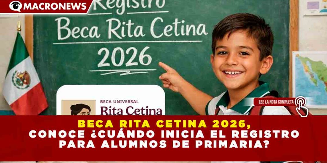 BECA RITA CETINA 2026, CONOCE ¿CUÁNDO INICIA EL REGISTRO PARA ALUMNOS DE PRIMARIA?