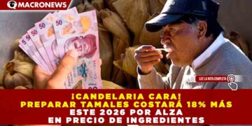 ¡CANDELARIA CARA! PREPARAR TAMALES COSTARÁ 18% MÁS ESTE 2026 POR ALZA EN PRECIO DE INGREDIENTES