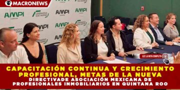 CAPACITACIÓN CONTINUA Y CRECIMIENTO PROFESIONAL, METAS DE LA NUEVA DIRECTIVA DE ASOCIACIÓN MEXICANA DE PROFESIONALES INMOBILIARIOS EN QUINTANA ROO