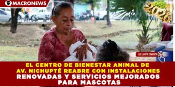 EL CENTRO DE BIENESTAR ANIMAL DE AV. NICHUPTÉ REABRE SUS PUERTAS TRAS REMODELACIÓN