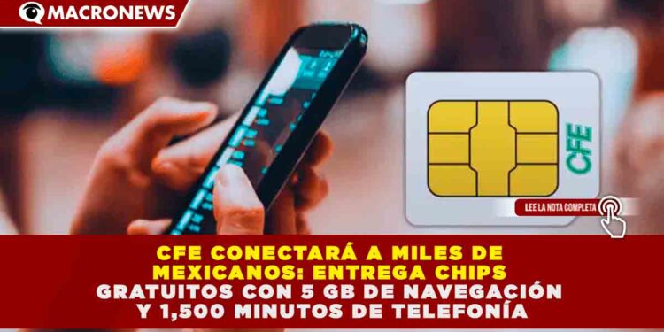 CFE CONECTARÁ A MILES DE MEXICANOS: ENTREGA CHIPS GRATUITOS CON 5 GB DE NAVEGACIÓN Y 1,500 MINUTOS DE TELEFONÍA