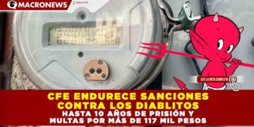 CFE ENDURECE SANCIONES CONTRA LOS DIABLITOS HASTA 10 AÑOS DE PRISIÓN Y MULTAS POR MÁS DE 117 MIL PESOS