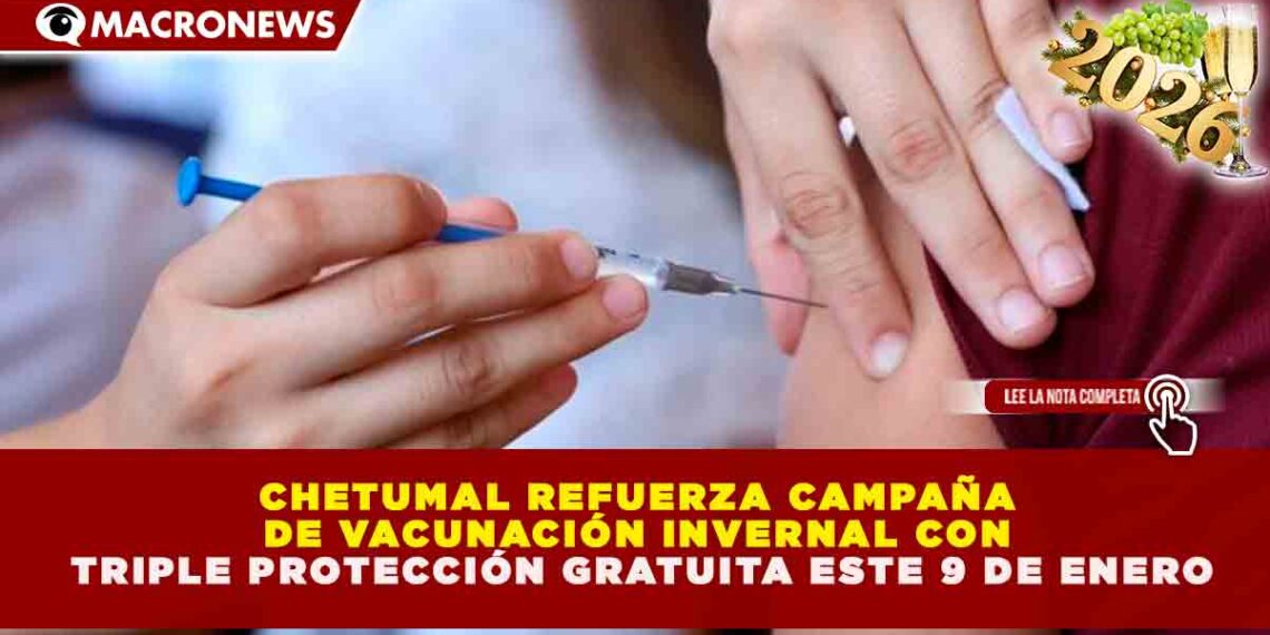 CHETUMAL REFUERZA CAMPAÑA DE VACUNACIÓN INVERNAL CON TRIPLE PROTECCIÓN GRATUITA ESTE 9 DE ENERO