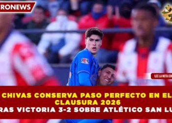 CHIVAS CONSERVA PASO PERFECTO EN EL CLAUSURA 2026 TRAS VICTORIA 3-2 SOBRE ATLÉTICO SAN LUIS