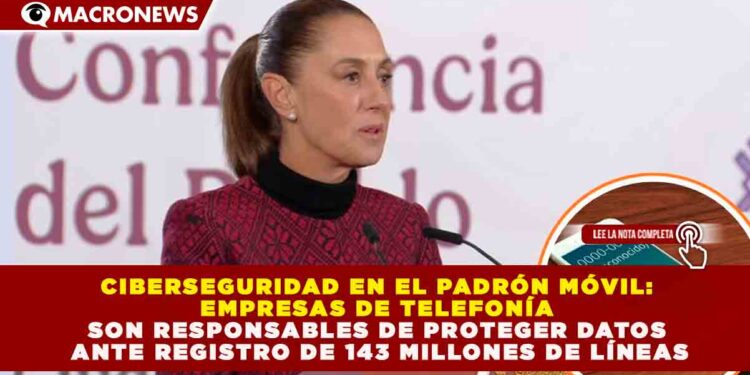 CIBERSEGURIDAD EN EL PADRÓN MÓVIL: EMPRESAS DE TELEFONÍA SON RESPONSABLES DE PROTEGER DATOS ANTE REGISTRO DE 143 MILLONES DE LÍNEAS