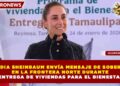 CLAUDIA SHEINBAUM ENVÍA MENSAJE DE SOBERANÍA EN LA FRONTERA NORTE DURANTE ENTREGA DE VIVIENDAS PARA EL BIENESTAR